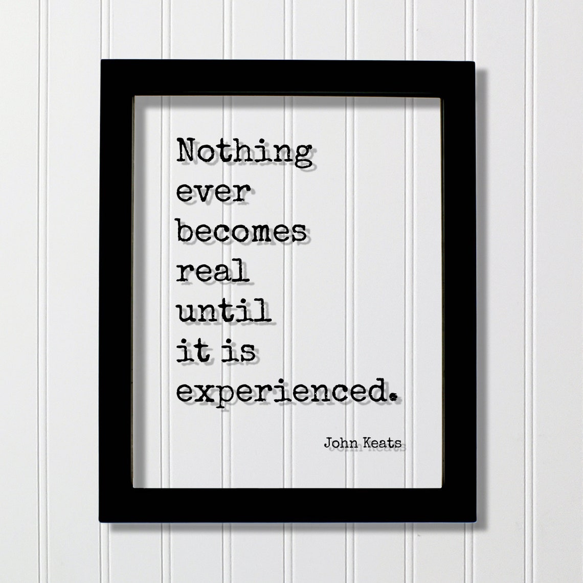 John Keats Nothing Ever Becomes Real Until It Is Experienced Poster