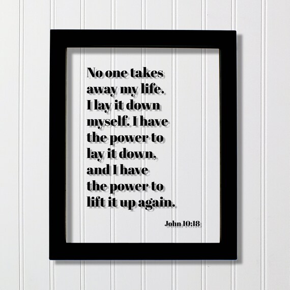 John 1018 No One Takes Away My Life I Lay It Down Myself Have The Power To And Lift Up Again Scripture Bible Verse
