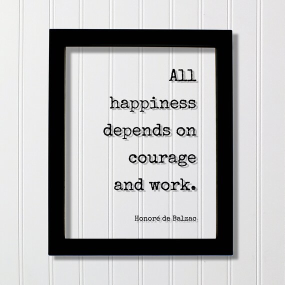 All Happiness Depends on Courage and Work Balzac Quote Poster