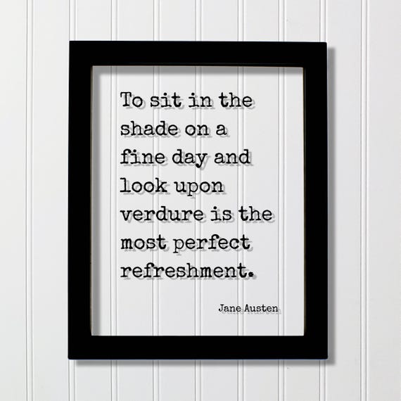 Jane Austen Quote To Sit In The Shade On A Fine Day And Look Upon Verdure Is Most Perfect Refreshment Hiking Camping Forest Nature