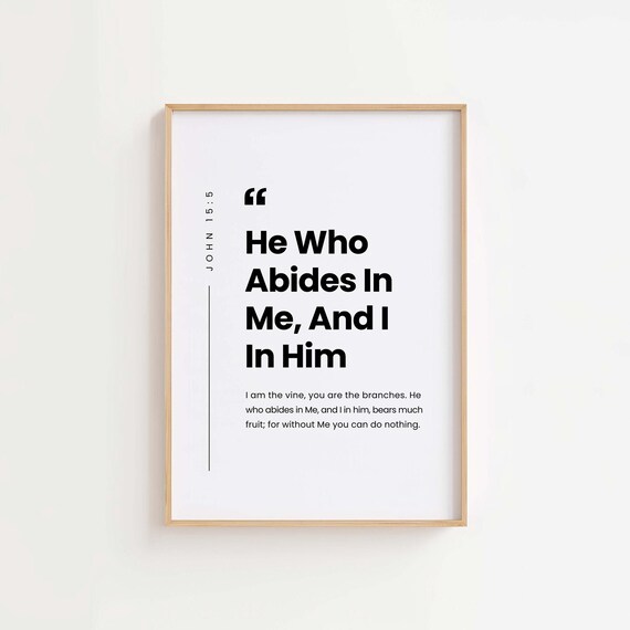 He Who Abides In Me And I In Him John 15 Verse 5 Scripture Poster