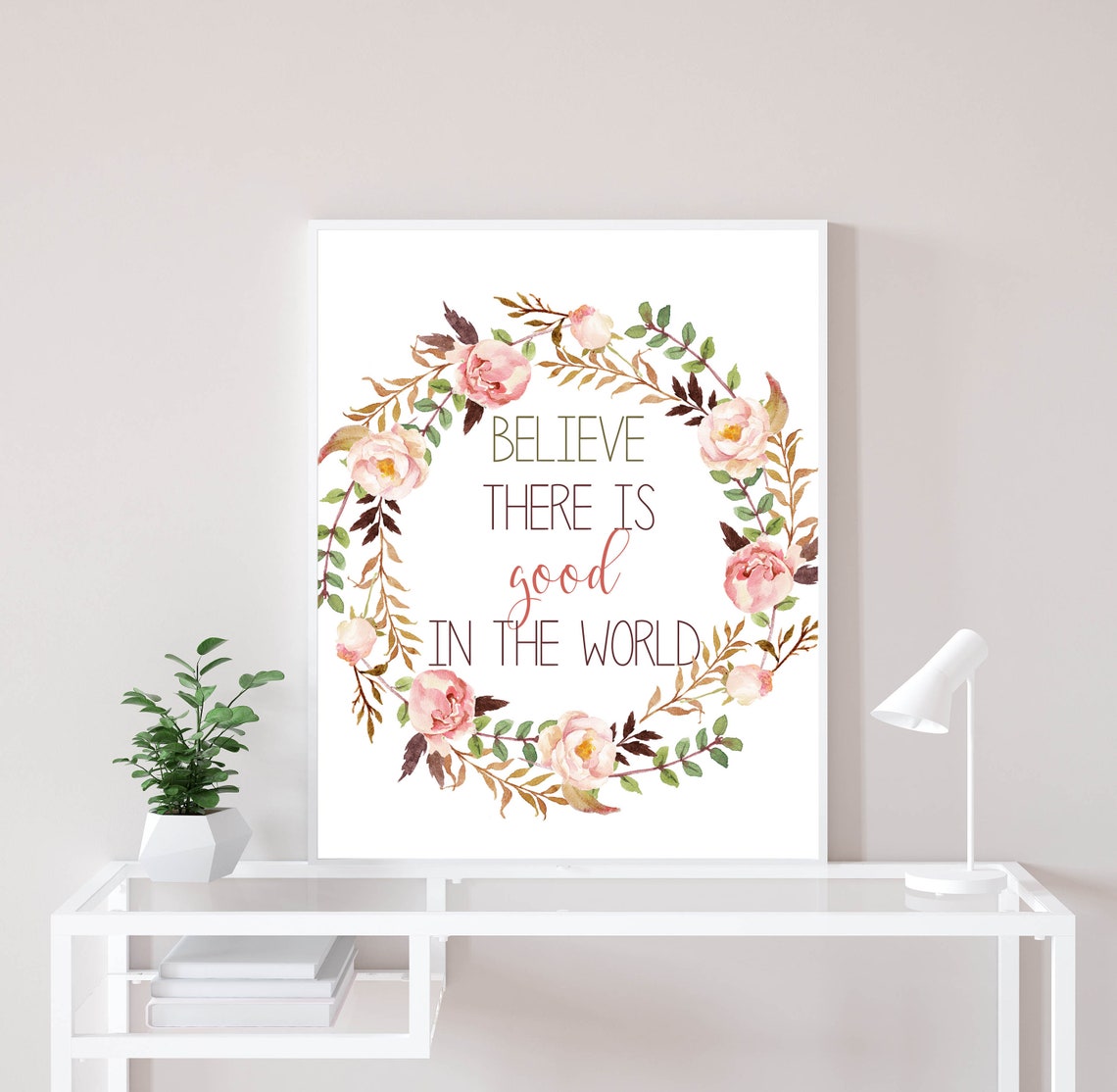 Believe There Is Good In The World Quote 5x7 8x10 11x14 16x20 Watercolor Floral Wreath Quote Sign Inspirational Quote Diy Decor - Image 5