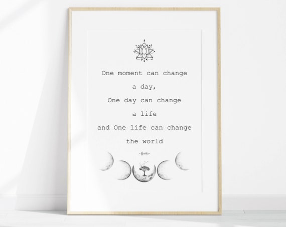 Buddha Quote One Moment Can Change A Day One Day Can Change A Life One Life Can Change The World Uplifting Wall Art Encouragement Print