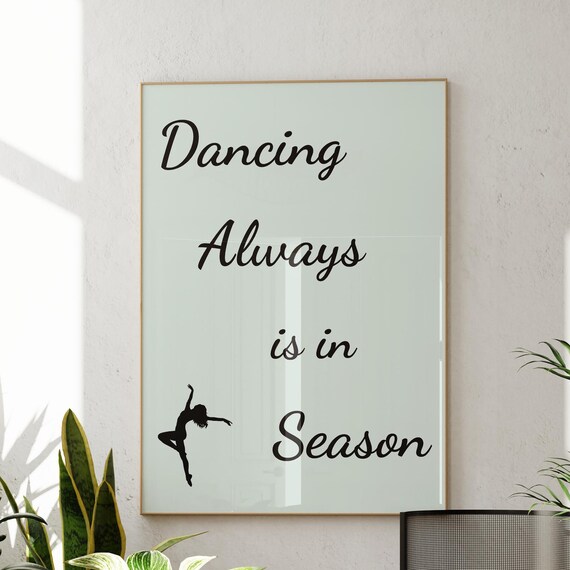 Farmhouse Kitchen Wall Art Dancing Always Is In Season Poster Dance Teacher Gifts Typography Print Sign Room Decor
