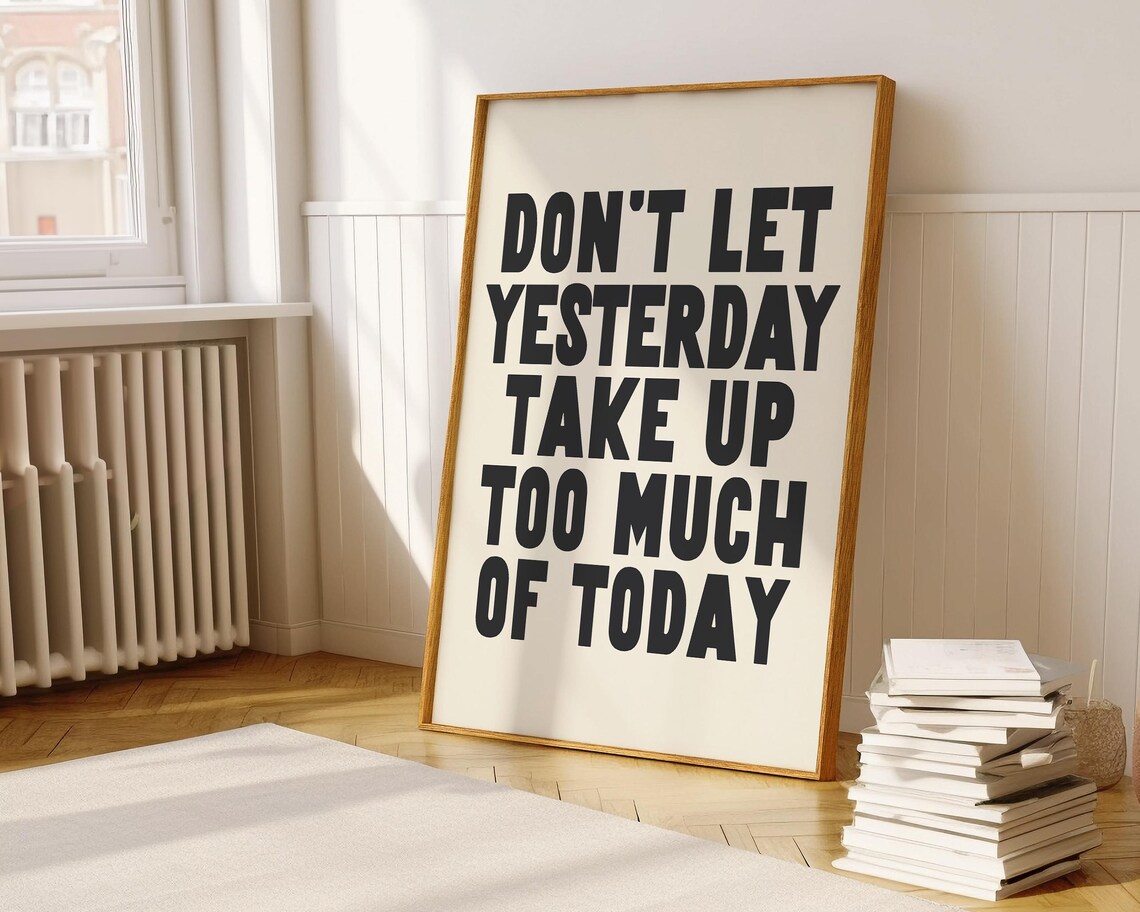Don't Let Yesterday Take Up Too Much Of Today Poster