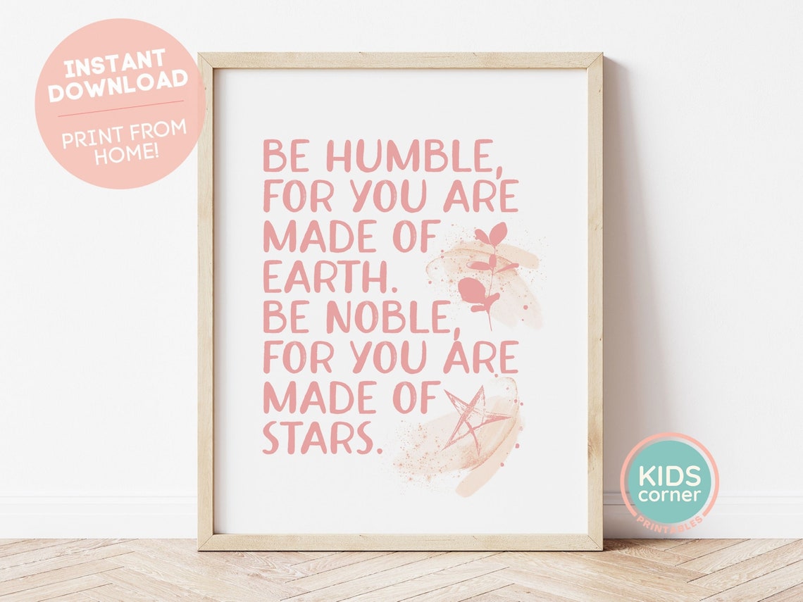 Be Humble For You Are Made Of Earth Be Noble For You Are Made Of Stars Print Positive Quote Kids Decor