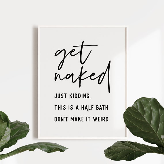 Get Naked Half Bath Sign, Funny Bathroom Poster Print