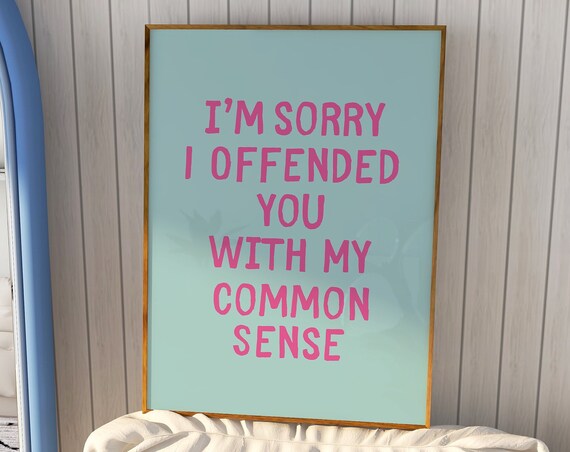 Im Sorry I Offended You With My Common Sense Sarcastic Art Print Trendy Wall Art Prints Funny Home Office Wall Art