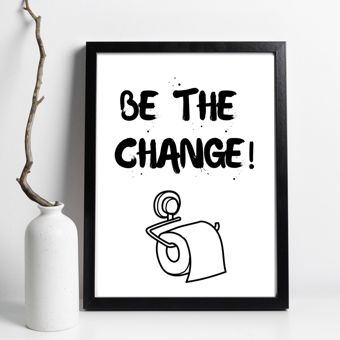 Be The Change Funny Toilet Paper Pun Black White Bathroom Wall Art