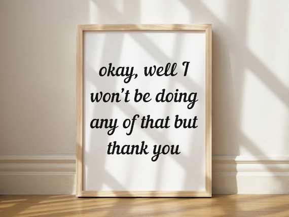 Funny Quote Poster Okay Well I Won't Be Doing Any Of That But Thank You