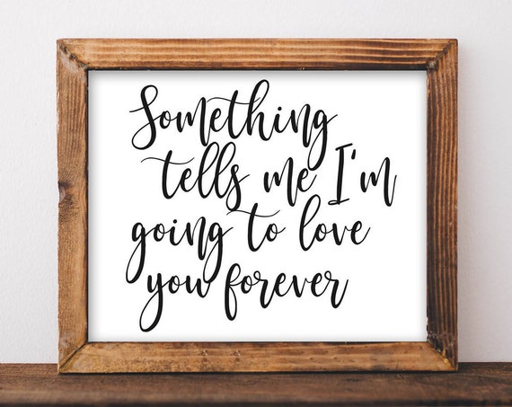 Something Tells Me I'm Going To Love You Forever, Farmhouse Decor Poster