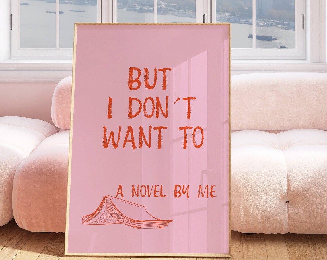 But I Don't Want To A Novel By Me Funny Book Quote Art Poster
