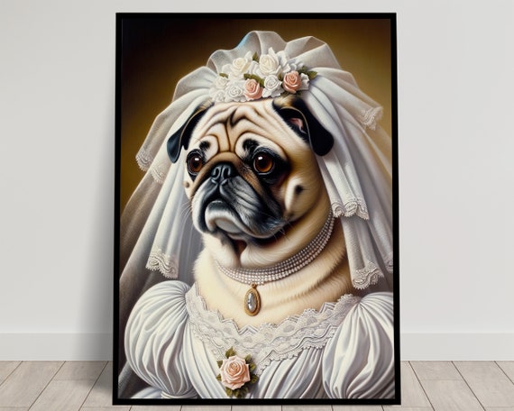 Portrait Of A Pug Wearing A Wedding Dress Animal Wall Decor Dog Mariage Poster Bride Wall Art Funny Frame Unique Gift