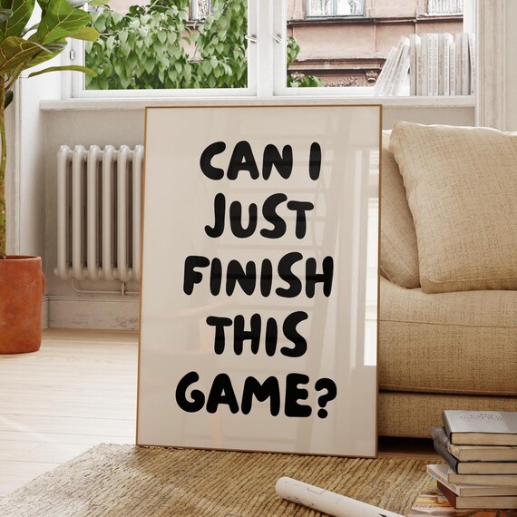 Can I Just Finish This Game Funny Gamer Quote Indie Art Poster