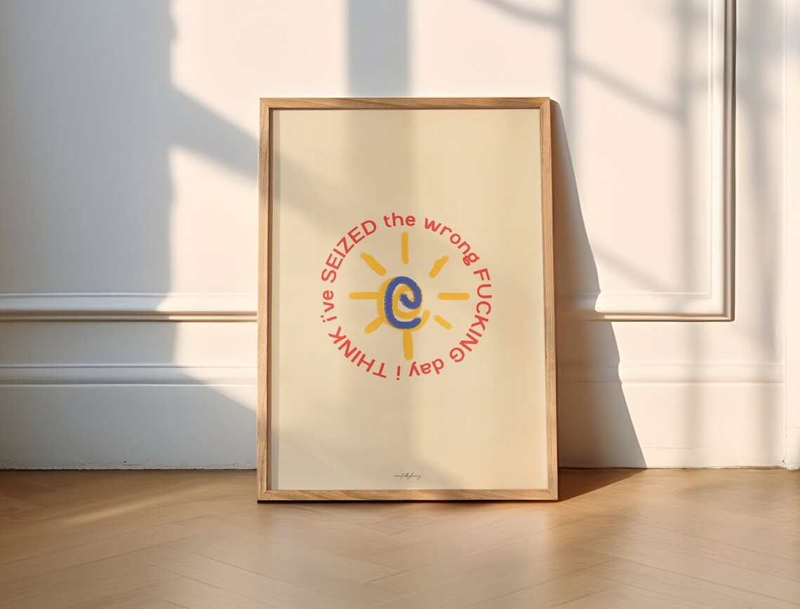 I Think I've Seized The Wrong Day Humor Art Print