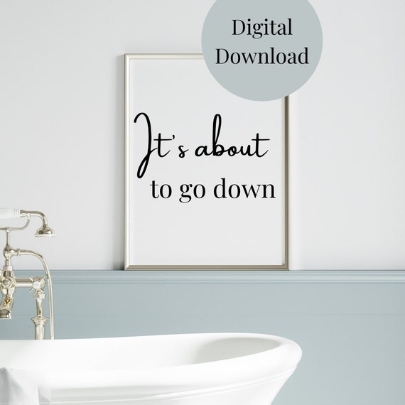 Its About To Go Down Bathroom Decor Bathroom Wall Art Funny Quote For Bathroom Bathroom Sayings Bathroom Print