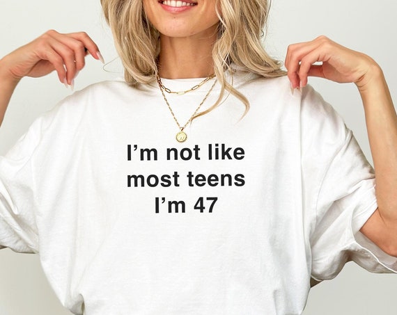 Im Not Like Most Teens Im 47 Shirt Funny Shirt For Dad And Mom Funny Coworker Gift Shirt Funny 47 Birthday Shirt Funny Birthday Gifts