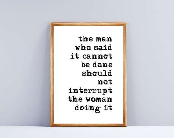 The Man Who Said It Cannot Be Done Should Not Interrupt Feminist Quote Print