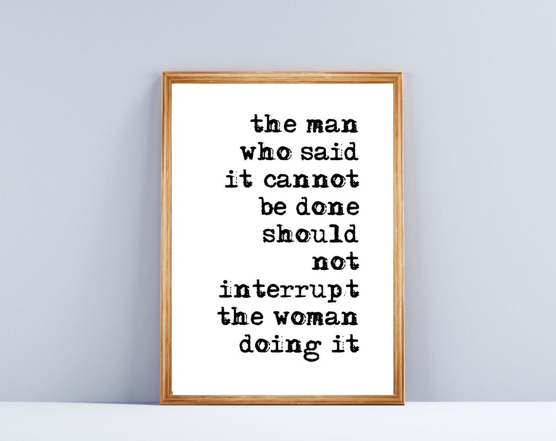 The Man Who Said It Cannot Be Done Should Not Interrupt Feminist Quote Print