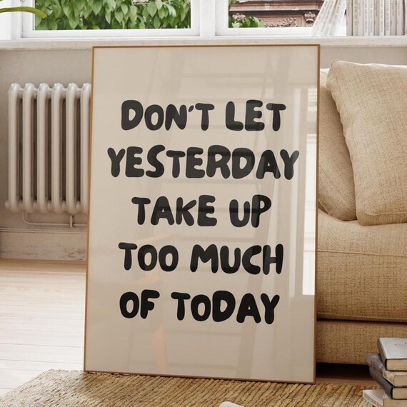 Don't Let Yesterday Take Up Too Much Of Today Motivational Poster