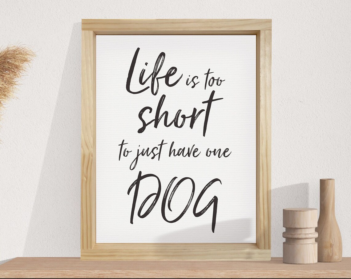 Funny Dog Lover Quote Poster Life Is Too Short To Just Have One Dog