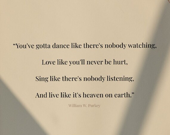 Dance Like There Is Nobody Watching William Purkey Quote Poster