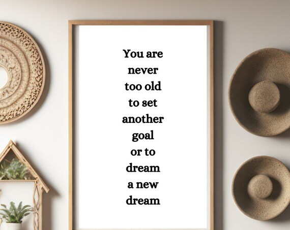 You Are Never Too Old To Set Another Goal Or To Dream A New Dream Poster
