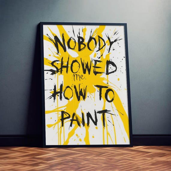 Expressive Creativity Nobody Showed Me How To Paint Poster Funny Sayings Wall Decor Unique Design