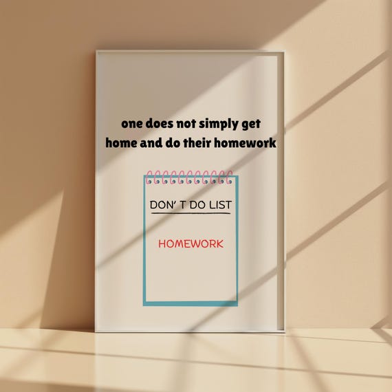 One Does Not Simply Get Home And Do Homework Funny Wall Art For Home Office Room Decor