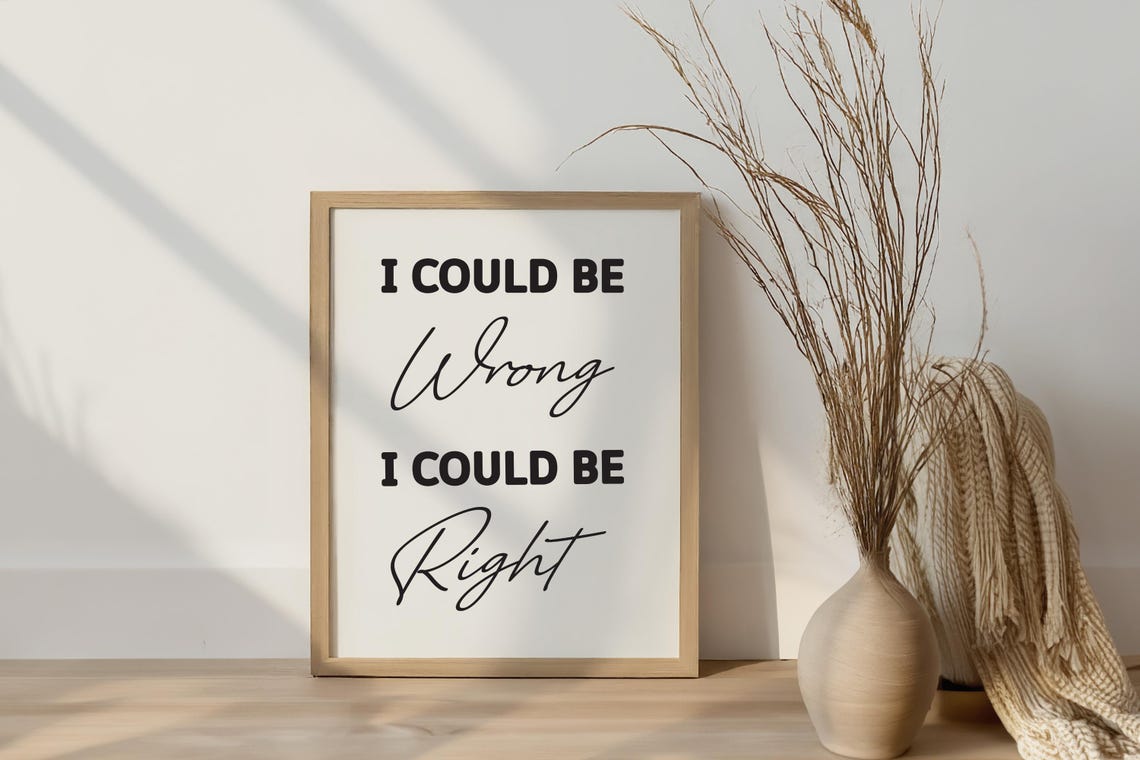 I Could Be Wrong I Could Be Right Quote Typography Art Poster