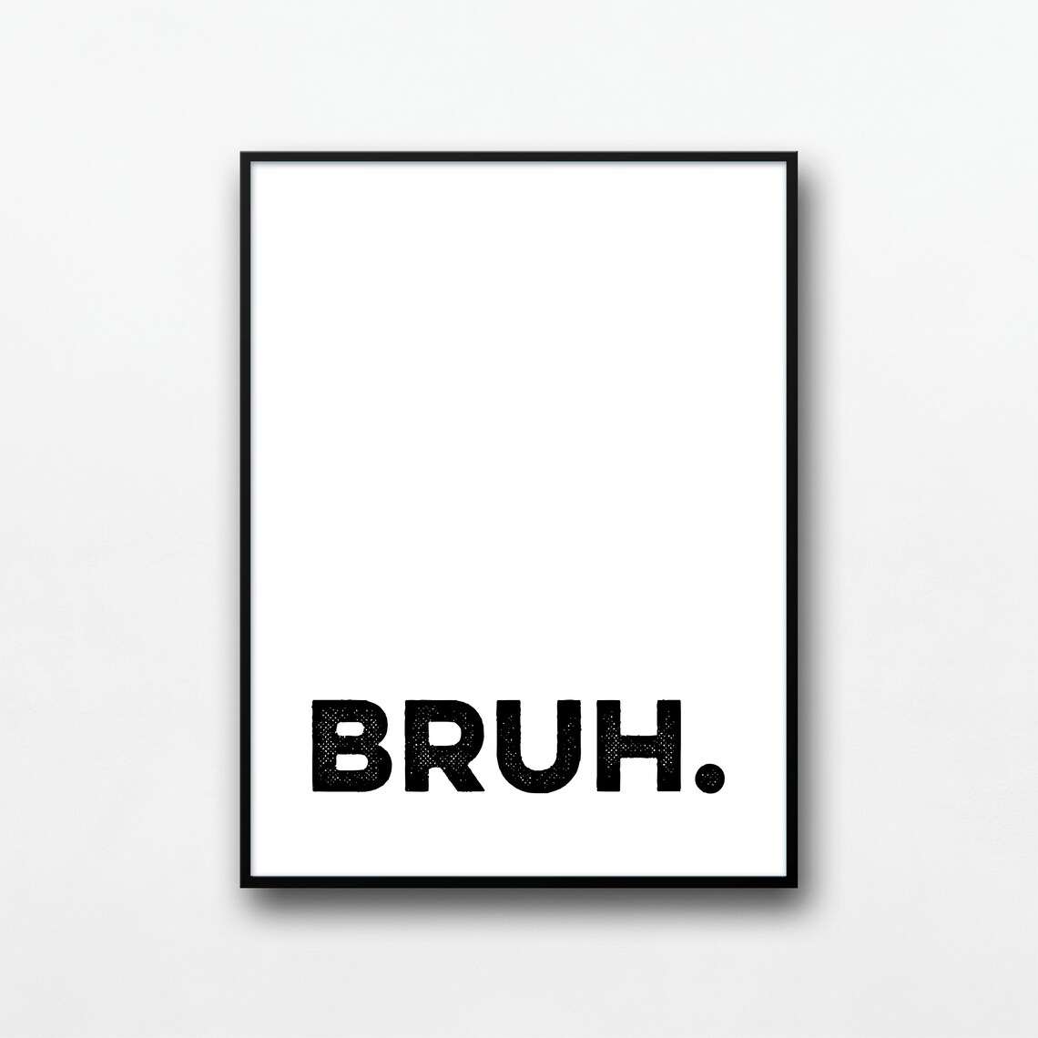 Bruh Typographic Quote Bold Minimalist Black White Wall Poster
