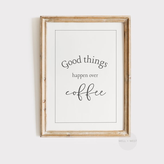 Coffee Print Good Things Happen Over Coffee Kitchen Decor Coffee Lover Inspirational Typography Coffee Shop Art P206