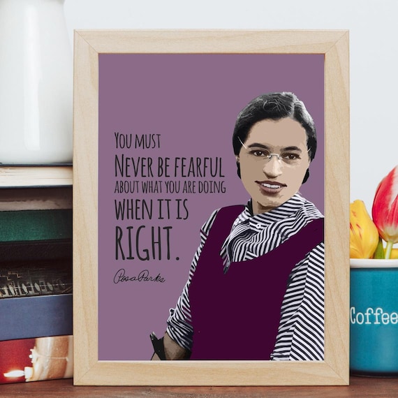 Rosa Parks You Must Never Be Fearful When It Is Right Quote Poster