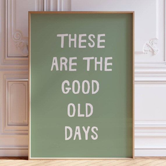 These Are The Good Old Days Sage Green Simple Quote Art Poster