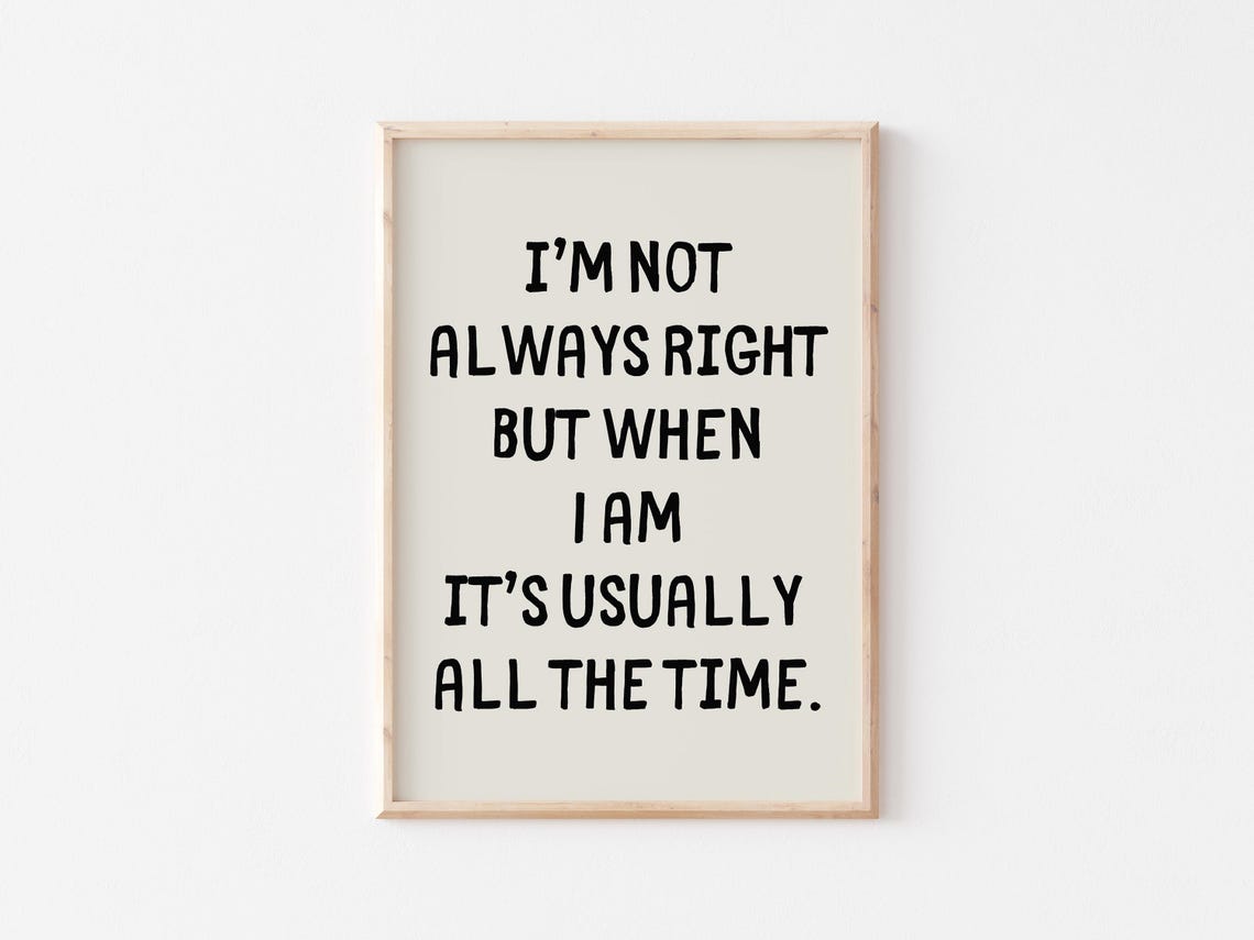 Im Not Always Right But Im Usually Right All The Time Quote Poster - Image 4