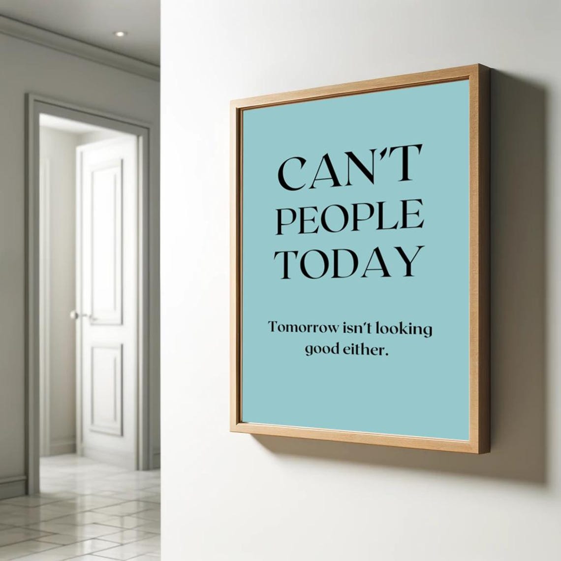 Can't People Today Tomorrow Isn't Looking Good Either Funny Poster
