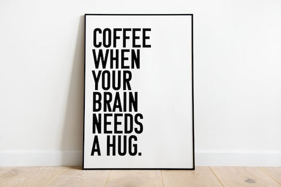 Coffee When Your Brain Needs A Hug Kitchen Poster