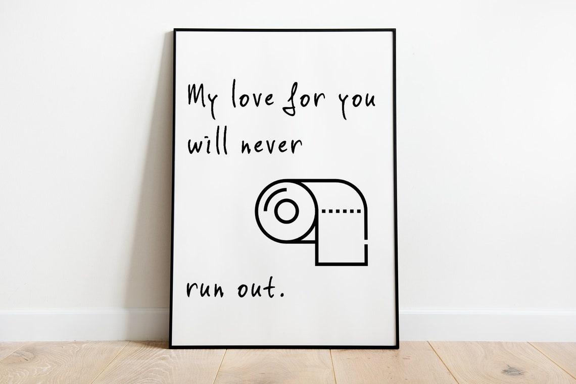 My Love For You Will Never Run Out Funny Bathroom Love Poster
