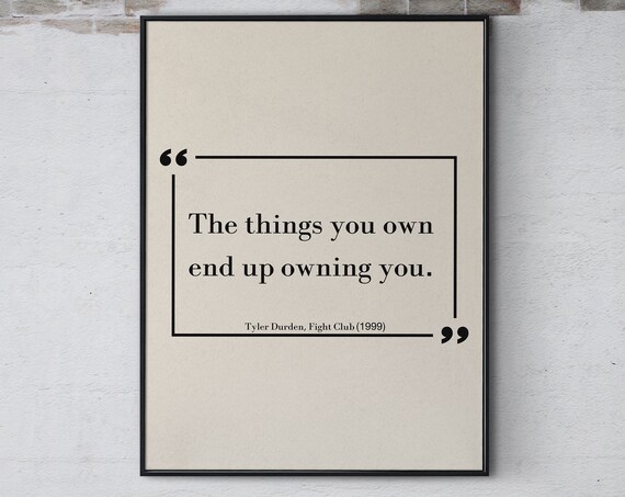 The Things You Own End Up Owning You Fight Club Tyler Durden Quote Poster
