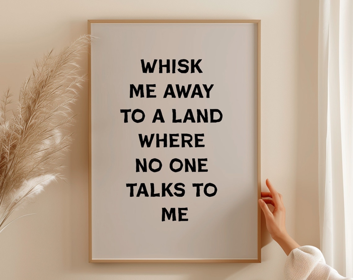 Whisk Me Away to a Land Where No One Talks to Me Quote Poster