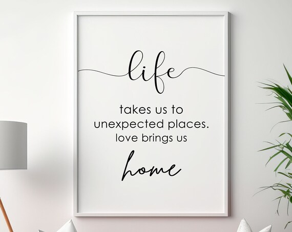 Life Takes Us Unexpected Places Love Brings Us Home Quote Poster