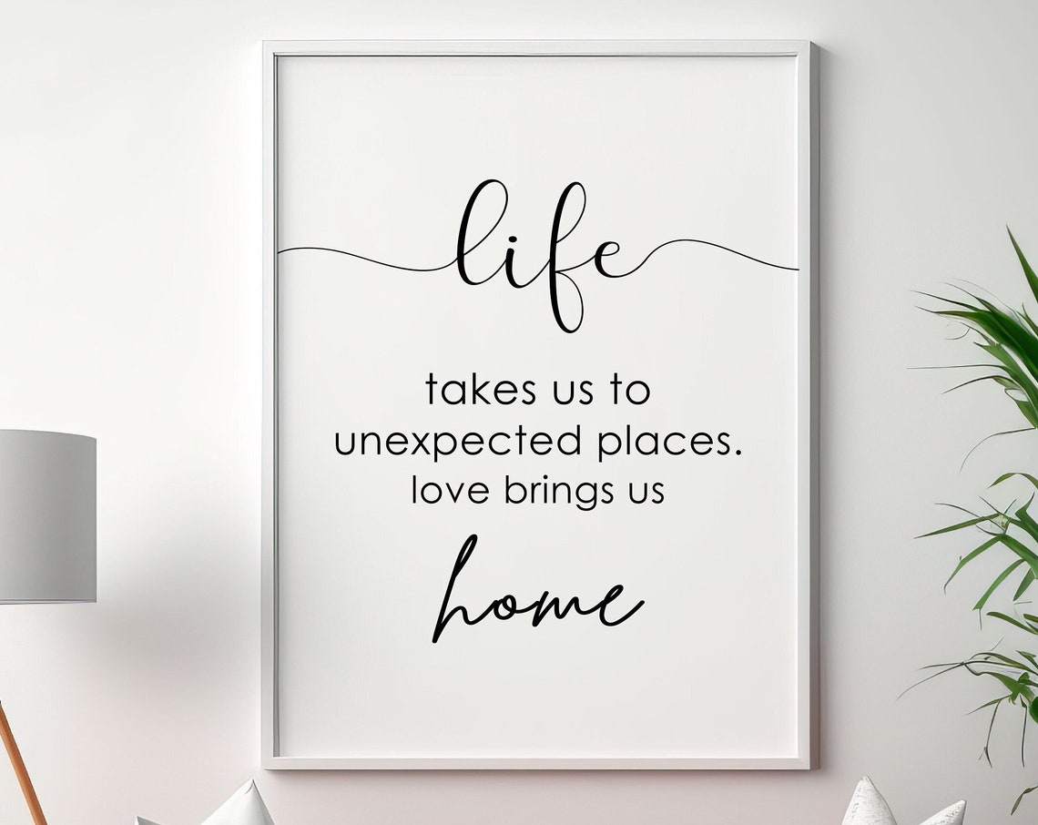 Life Takes Us Unexpected Places Love Brings Us Home Quote Poster