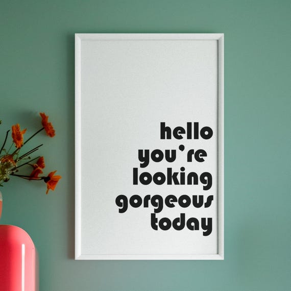 Hello Youre Looking Gorgeous Today Wall Art Print Positive Affirmation Quote Modern Minimalist Home Decor