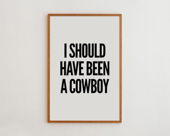 I Should Have Been A Cowboy Funny Quote Art Print