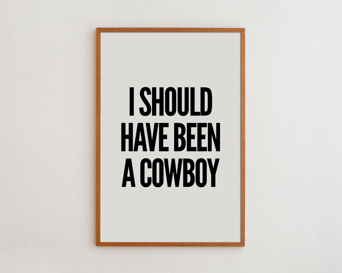 I Should Have Been A Cowboy Funny Quote Art Print