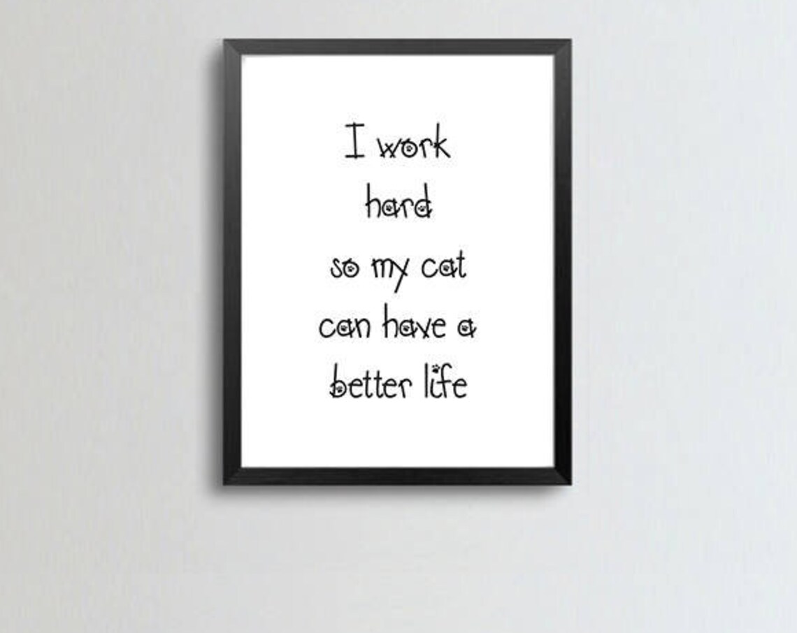 I Work Hard So My Cat Can Have a Better Life Funny Cat Quote Poster - Image 2