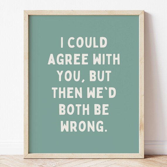 Funny Sarcastic I Could Agree With You Quote Sage Green Poster
