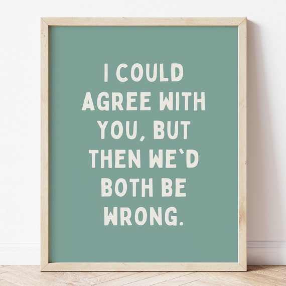 Funny Sarcastic Wall Art Both Be Wrong Print