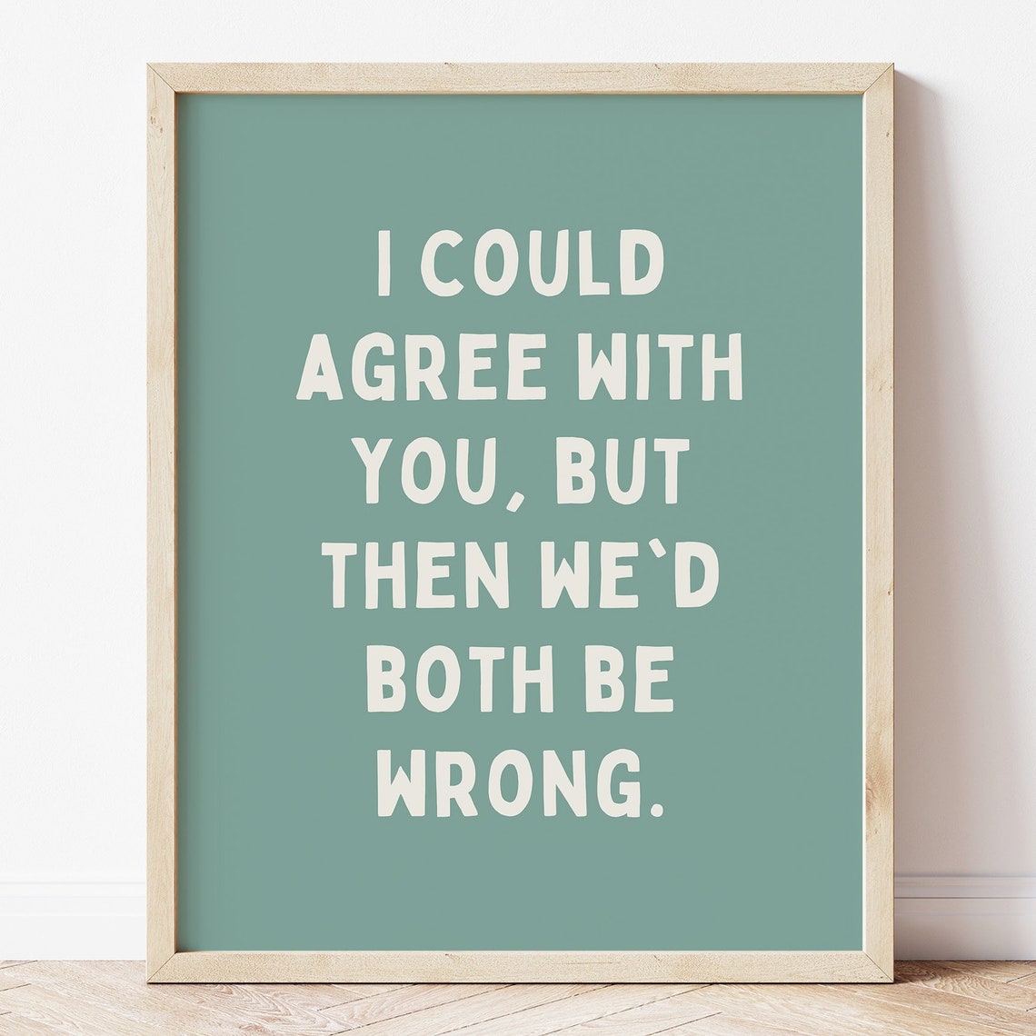 Funny Sarcastic I Could Agree With You Quote Sage Green Poster