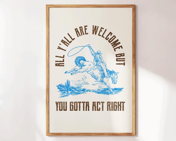 All Yall Are Welcome But You Gotta Act Right Western Decor Wild West Art Cowboy Wall Retro Apartment Funny Print